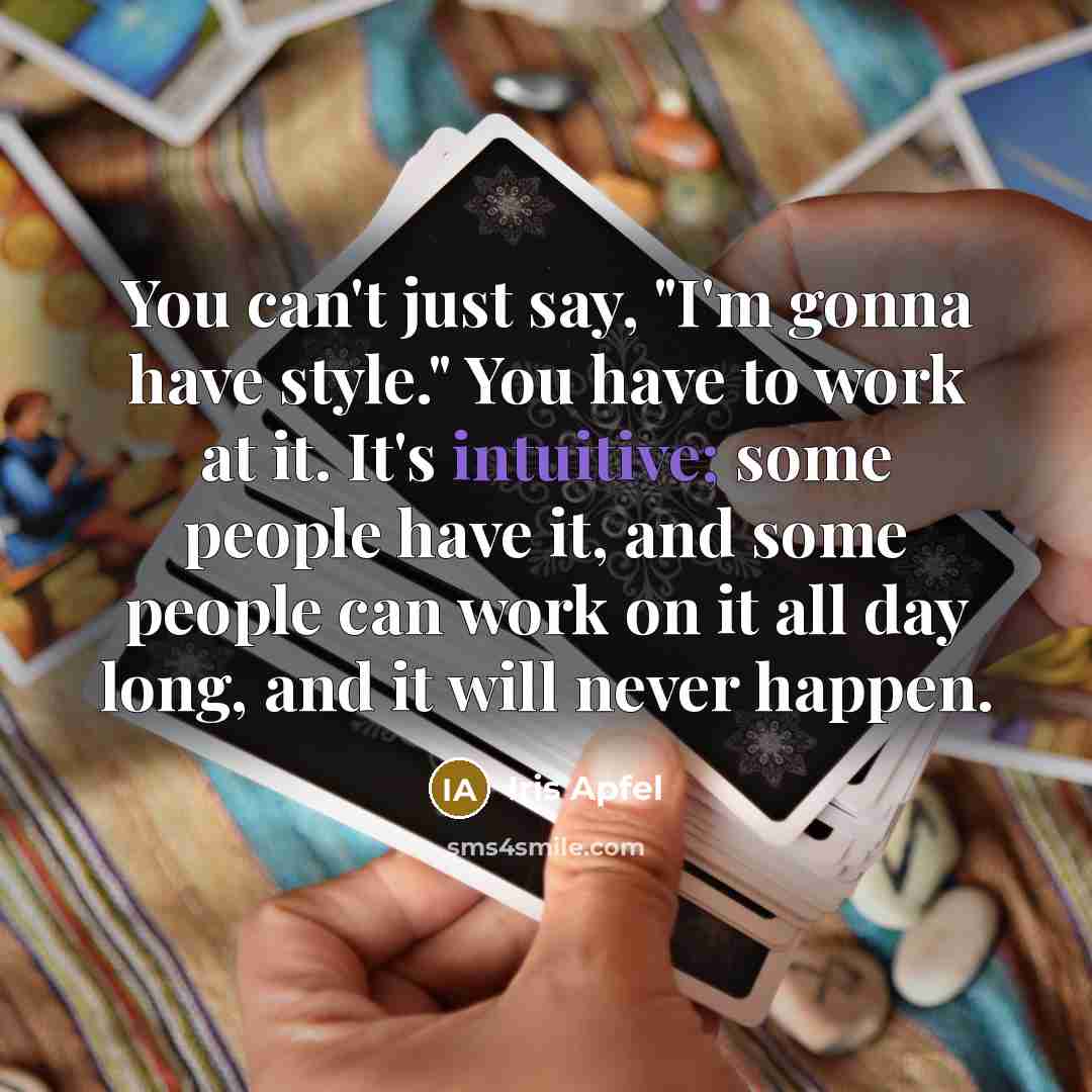 “You can't just say, "I'm gonna have style." You have…” quote by Iris Apfel
