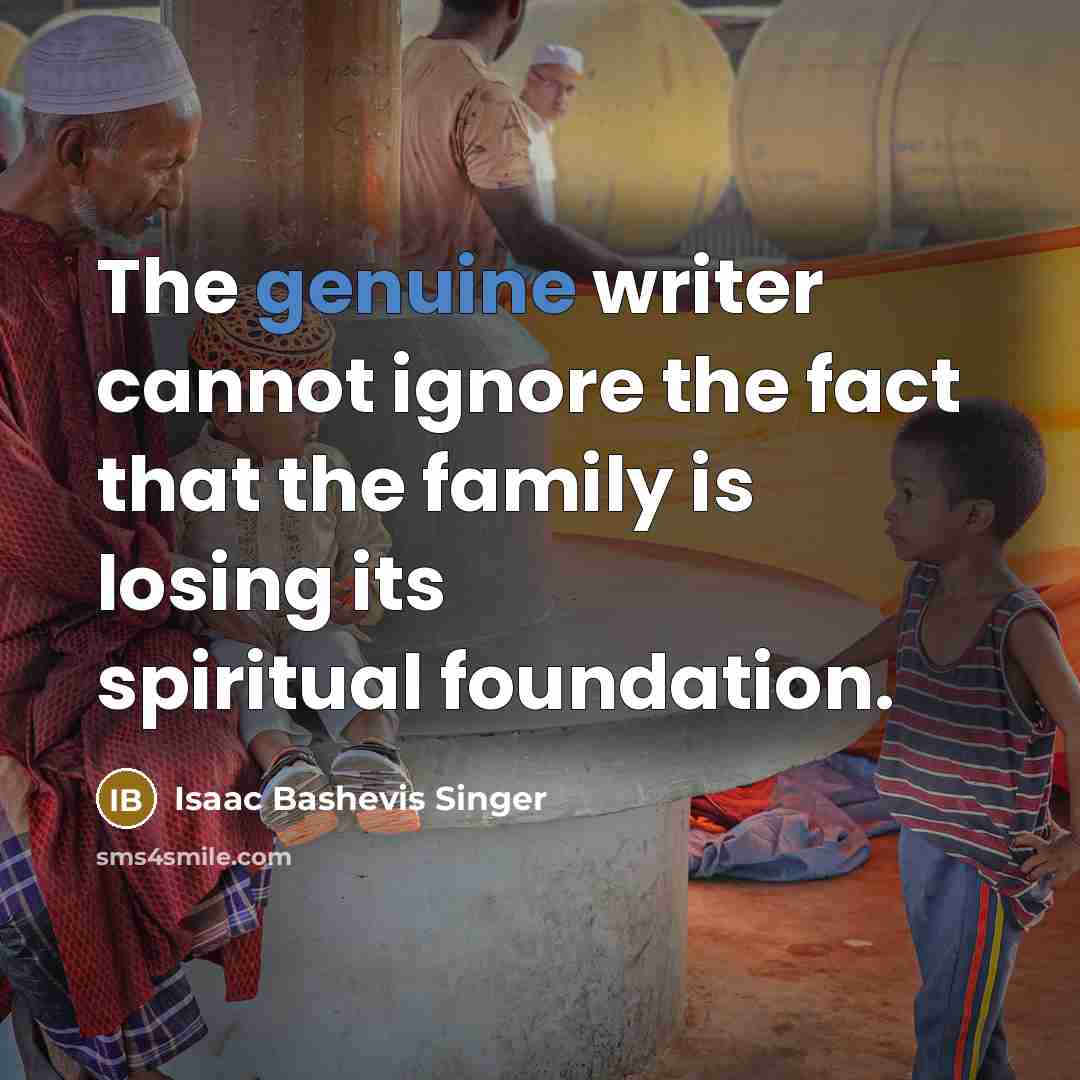 “The genuine writer cannot ignore the fact that the family…” quote by Isaac Bashevis Singer