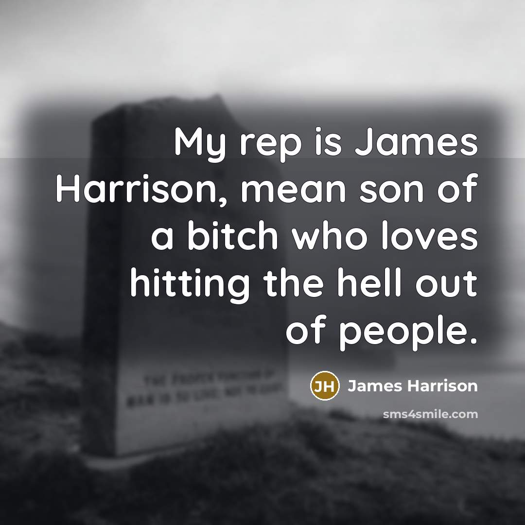 “My rep is James Harrison, mean son of a bitch…” quote by James Harrison
