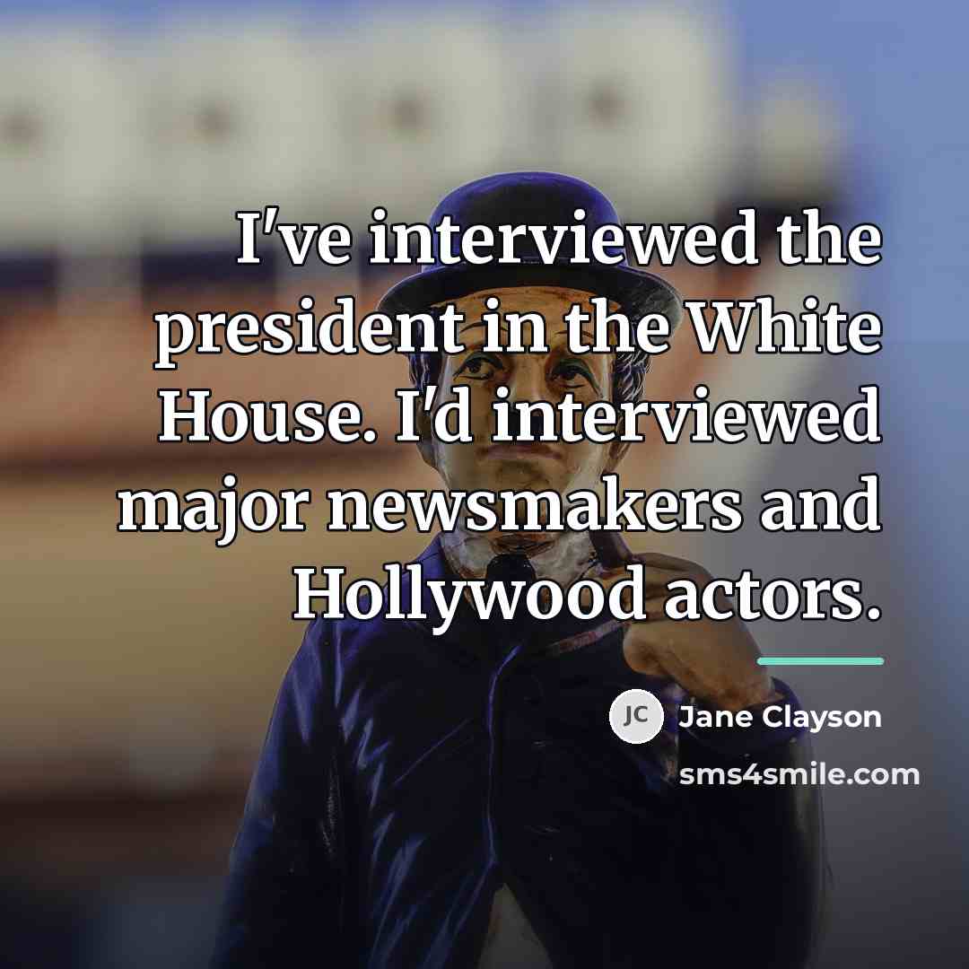 “I've interviewed the president in the White House. I'd interviewed…” quote by Jane Clayson