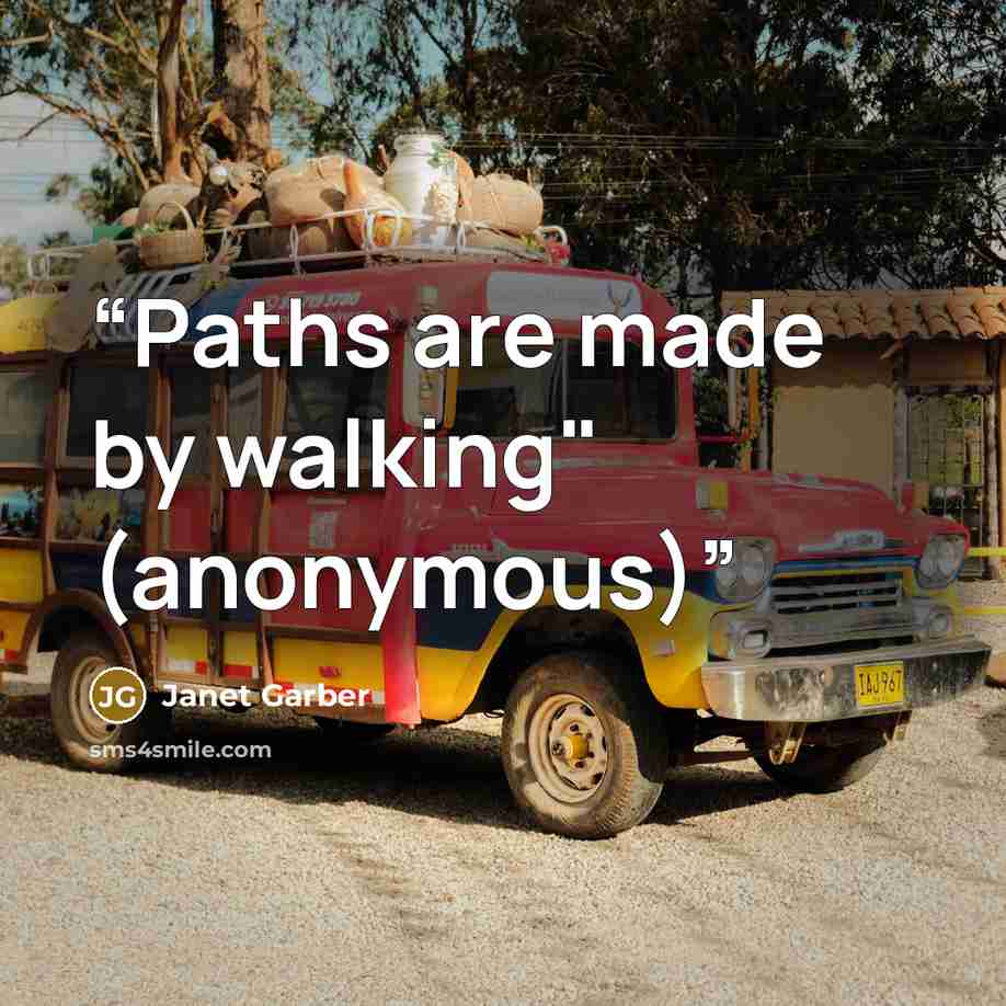 “Paths are made by walking" (anonymous)” quote by Janet Garber
