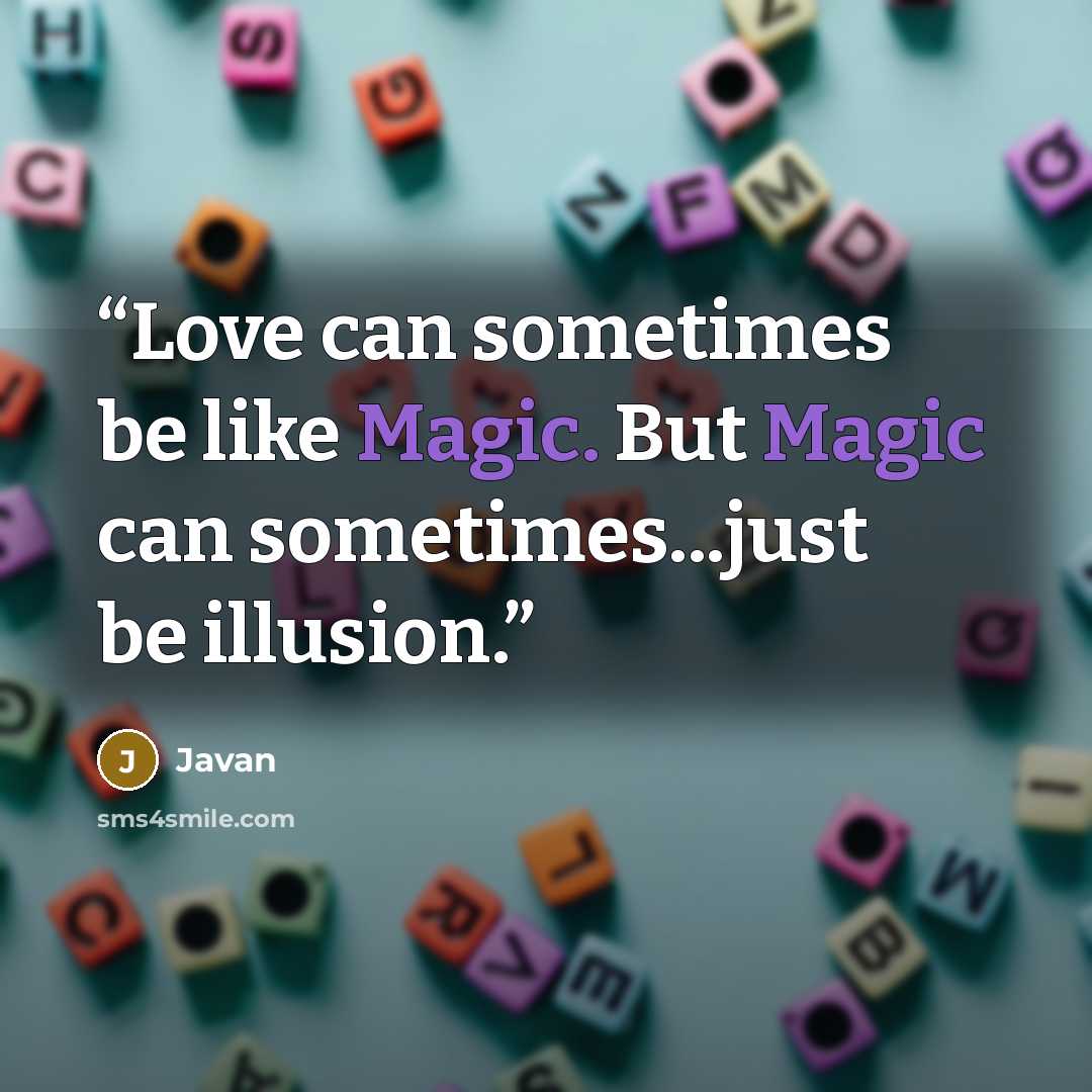 “Love can sometimes be like Magic. But Magic can sometimes...just be illusion.” quote by Javan