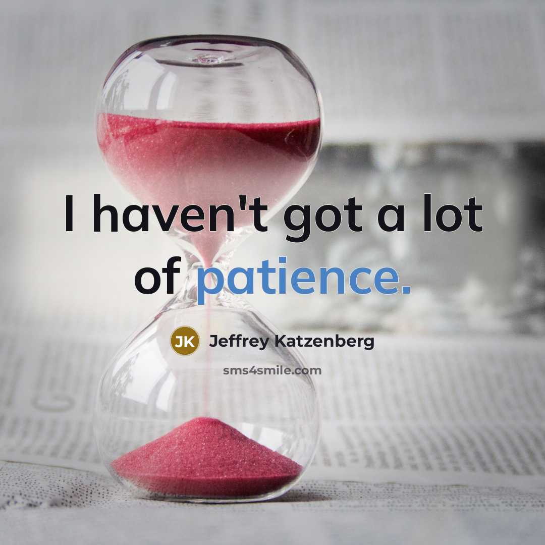 “I haven't got a lot of patience.” quote by Jeffrey Katzenberg