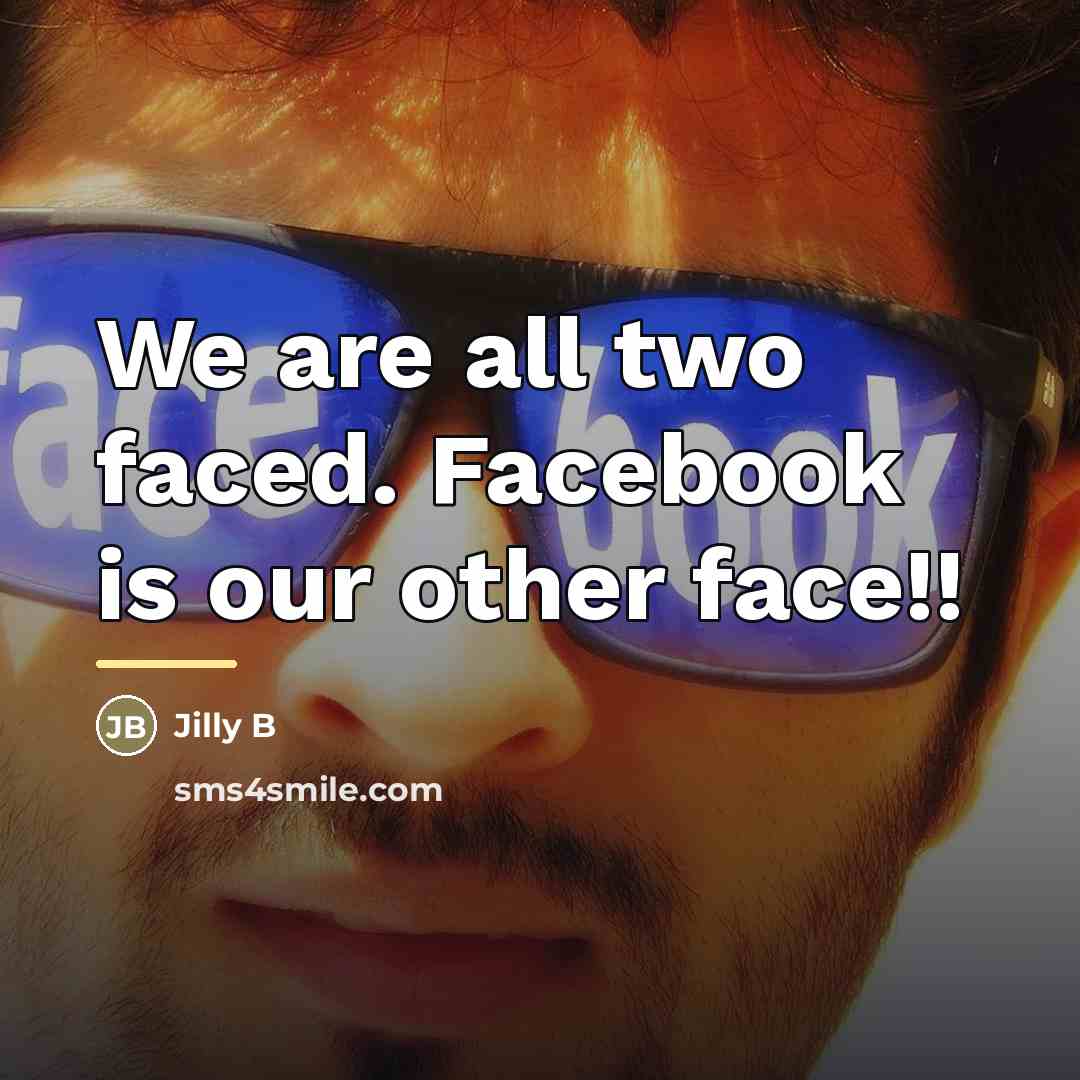 “We are all two faced. Facebook is our other face!!…” quote by Jilly B