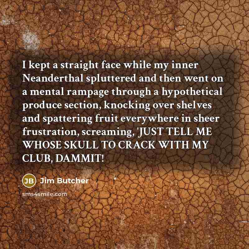 “I kept a straight face while my inner Neanderthal spluttered…” quote by Jim Butcher