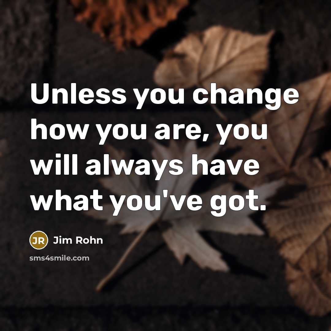 “Unless you change how you are, you will always have…” quote by Jim Rohn
