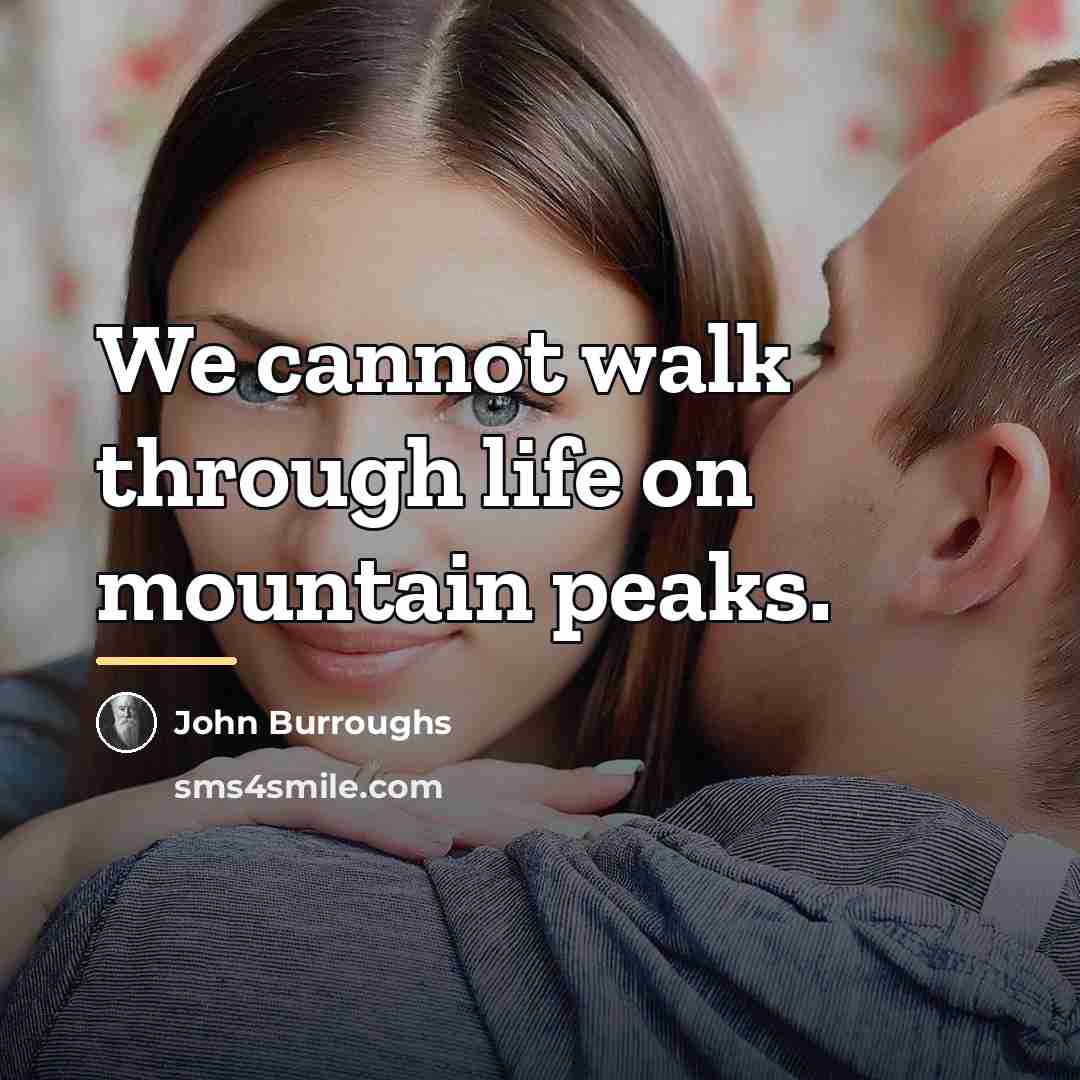 “We cannot walk through life on mountain peaks.…” quote by John Burroughs