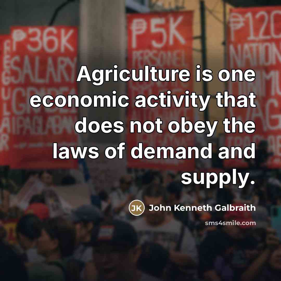 “Agriculture is one economic activity that does not obey the…” quote by John Kenneth Galbraith
