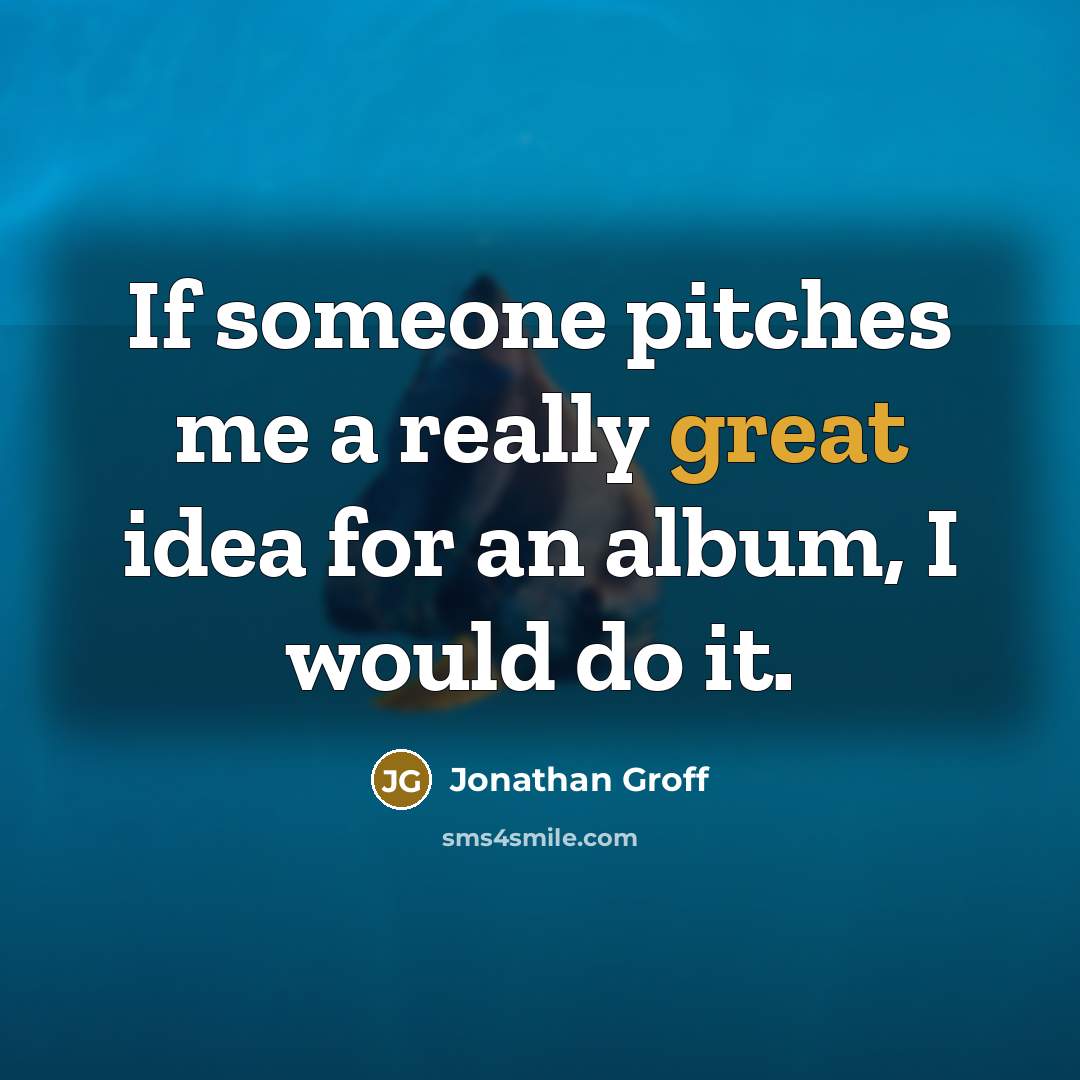 “If someone pitches me a really great idea for an album, I would do it.” quote by Jonathan Groff