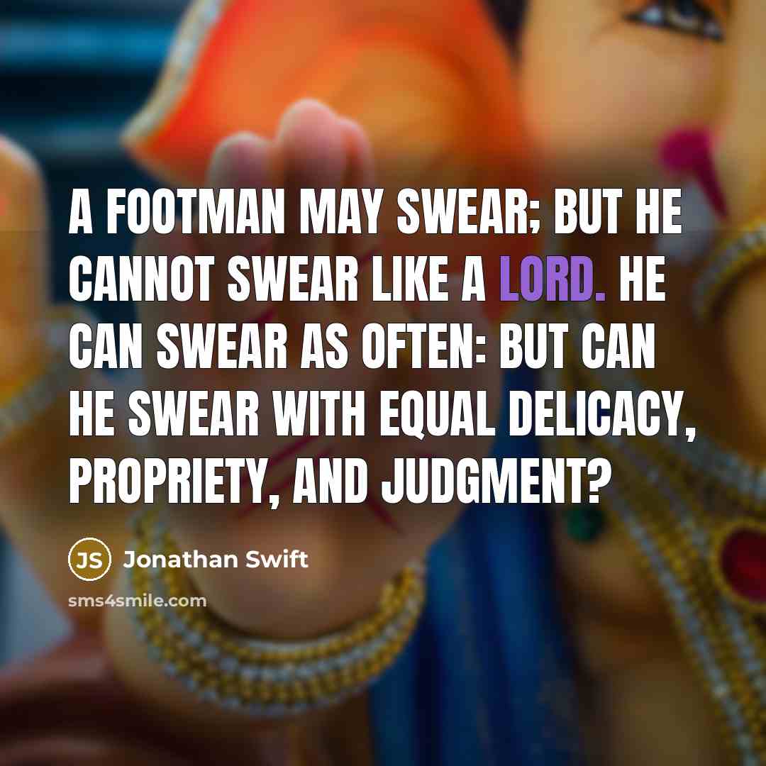 “A footman may swear; but he cannot swear like a…” quote by Jonathan Swift