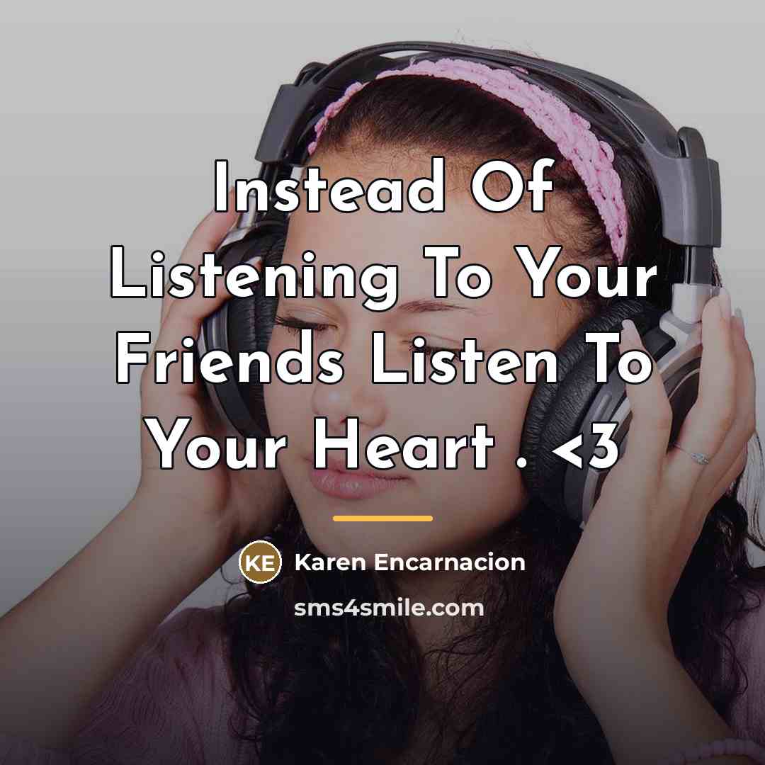 “Instead Of Listening To Your Friends Listen To Your Heart…” quote by Karen Encarnacion