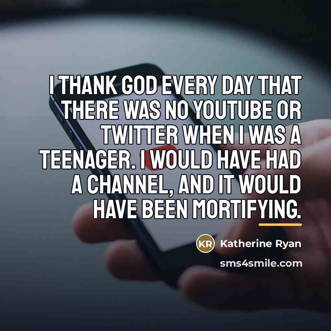 “I thank God every day that there was no YouTube…” quote by Katherine Ryan