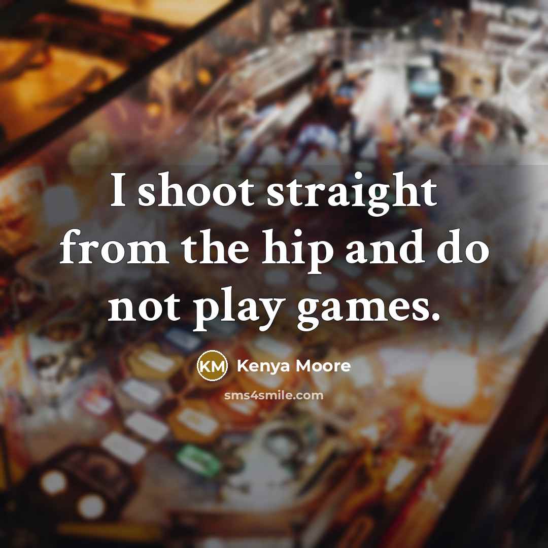 “I shoot straight from the hip and do not play…” quote by Kenya Moore