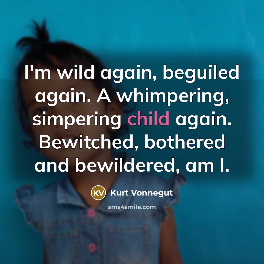 “I'm wild again, beguiled again. A whimpering, simpering child again.…” quote by Kurt Vonnegut