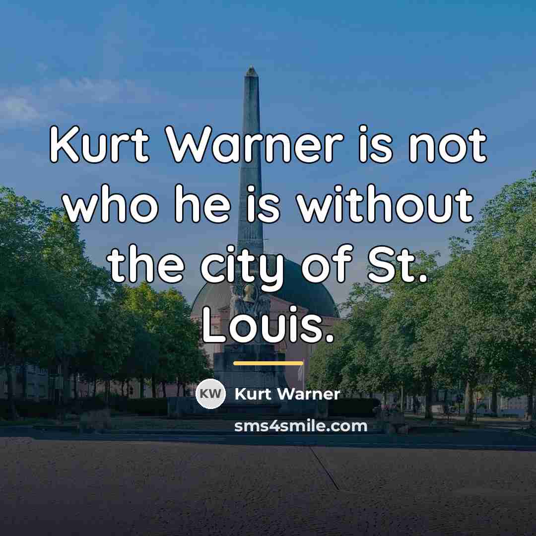 “Kurt Warner is not who he is without the city…” quote by Kurt Warner