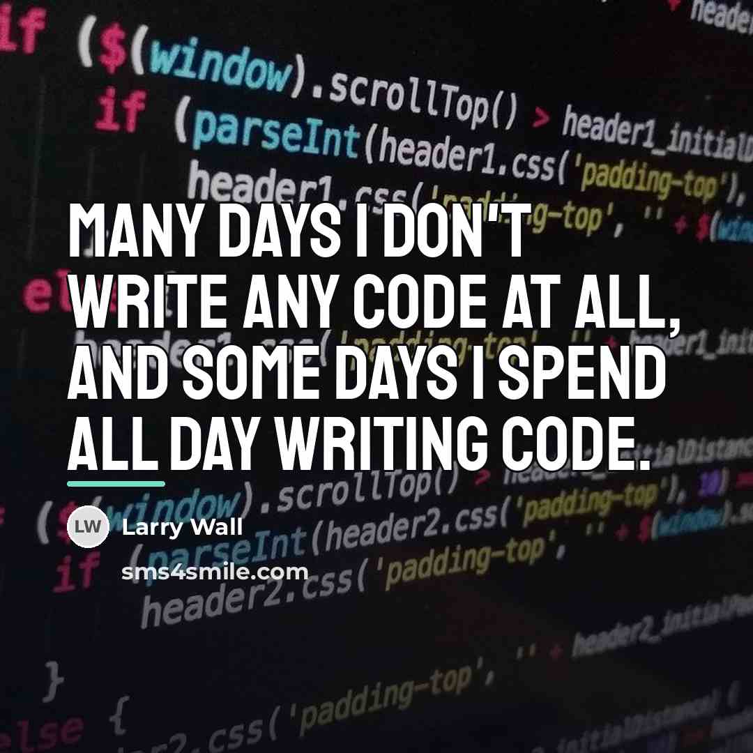 “Many days I don't write any code at all, and…” quote by Larry Wall
