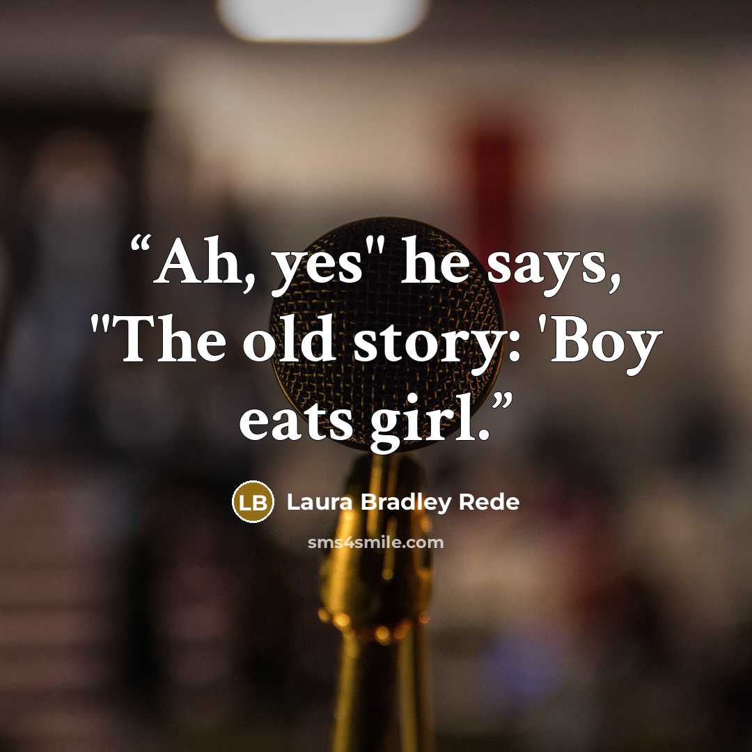 “Ah, yes" he says, "The old story: 'Boy eats girl.” quote by Laura Bradley Rede
