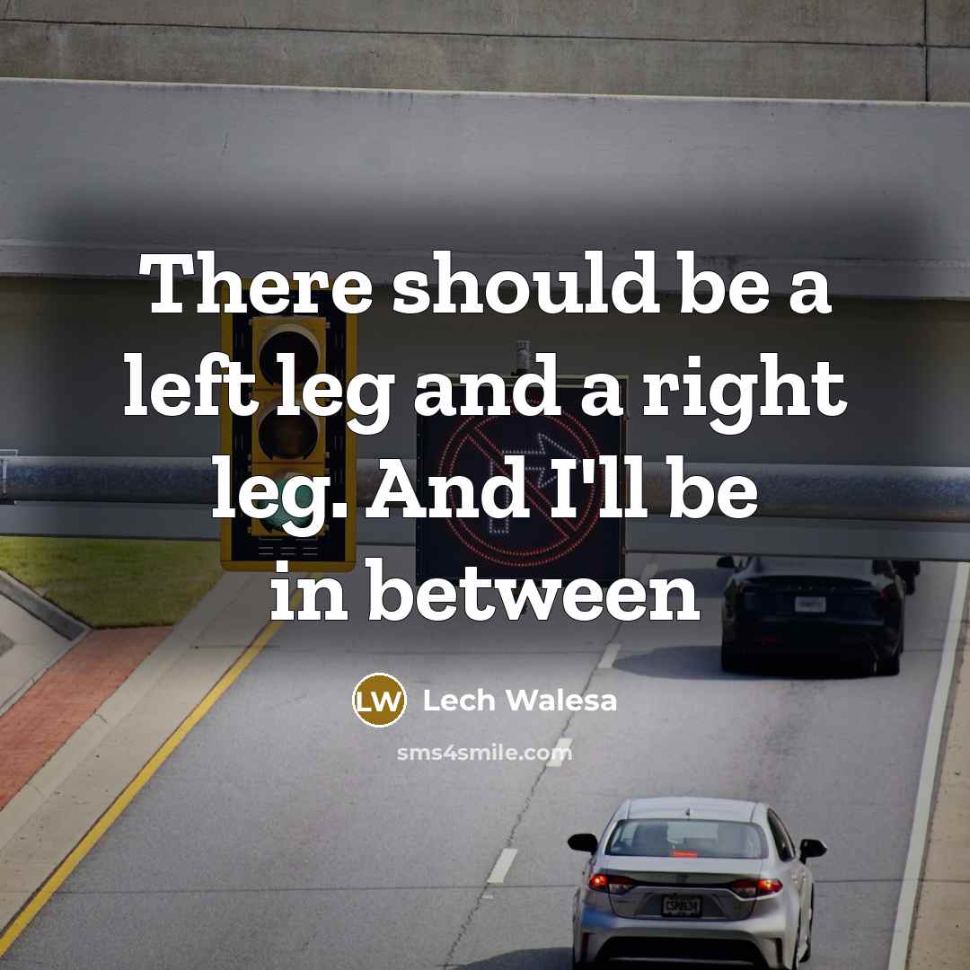 “There should be a left leg and a right leg.…” quote by Lech Walesa