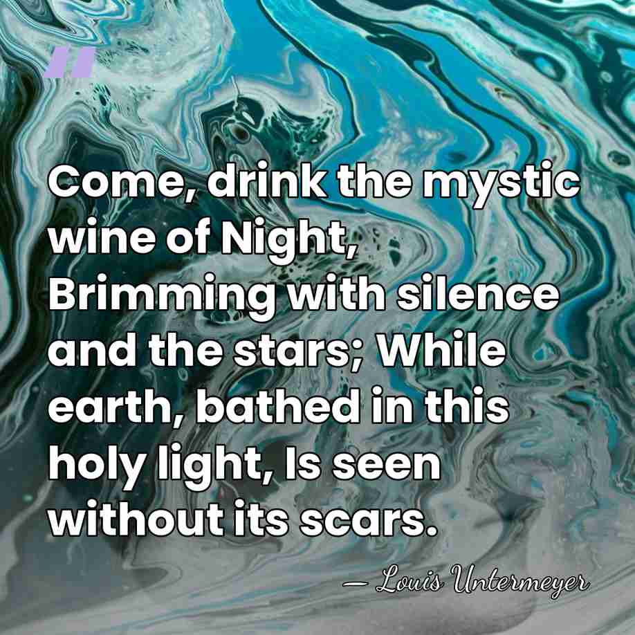 Come, drink the mystic wine of Night, Brimming with silence and the&hellip; - Louis Untermeyer