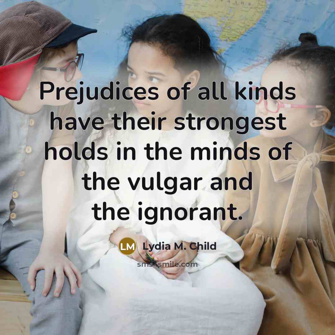 “Prejudices of all kinds have their strongest holds in the…” quote by Lydia M. Child