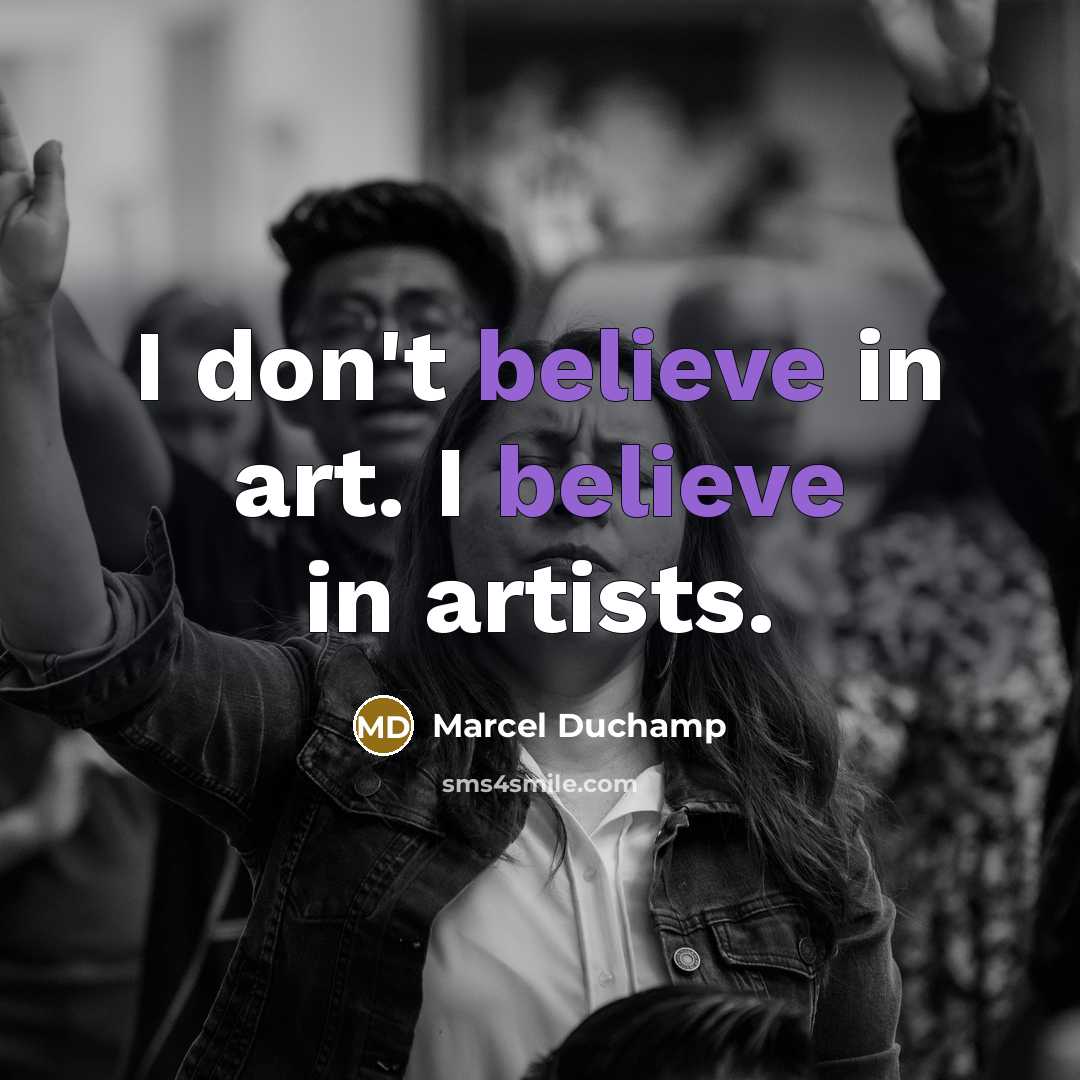 “I don't believe in art. I believe in artists.…” quote by Marcel Duchamp