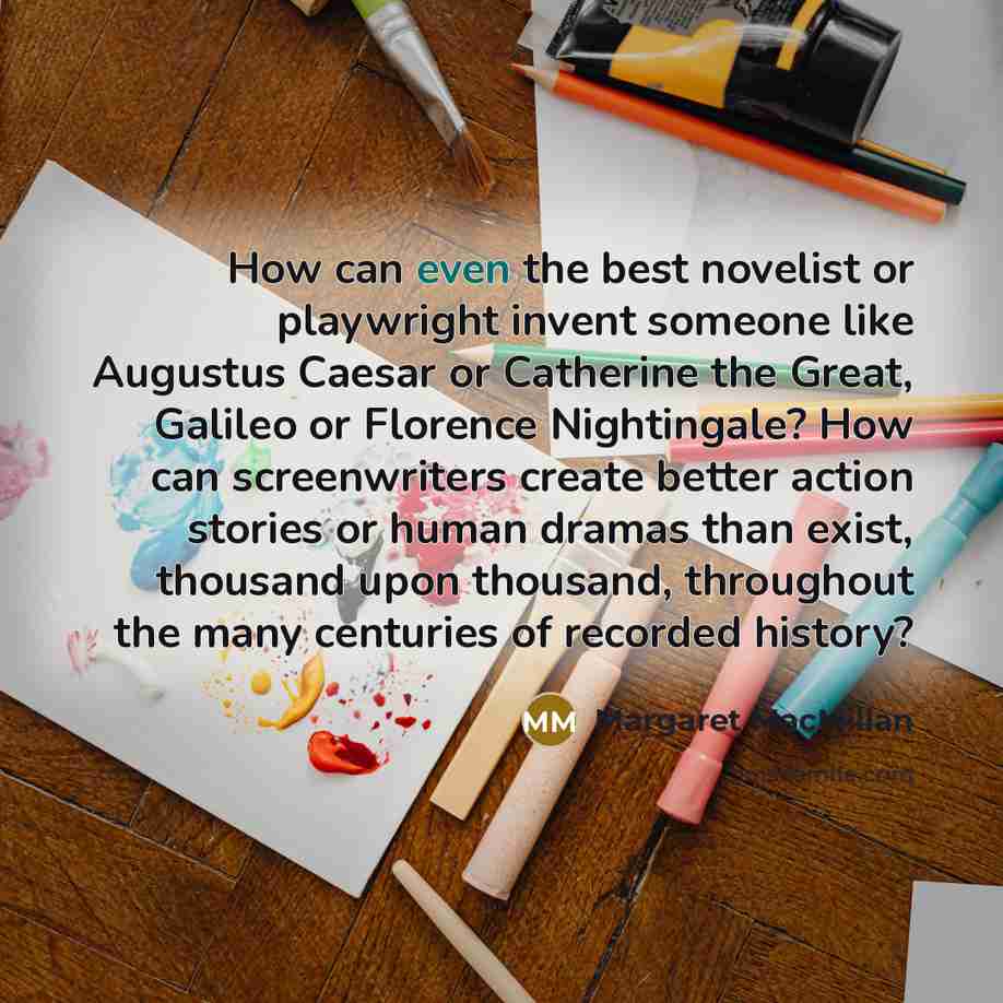 “How can even the best novelist or playwright invent someone…” quote by Margaret MacMillan