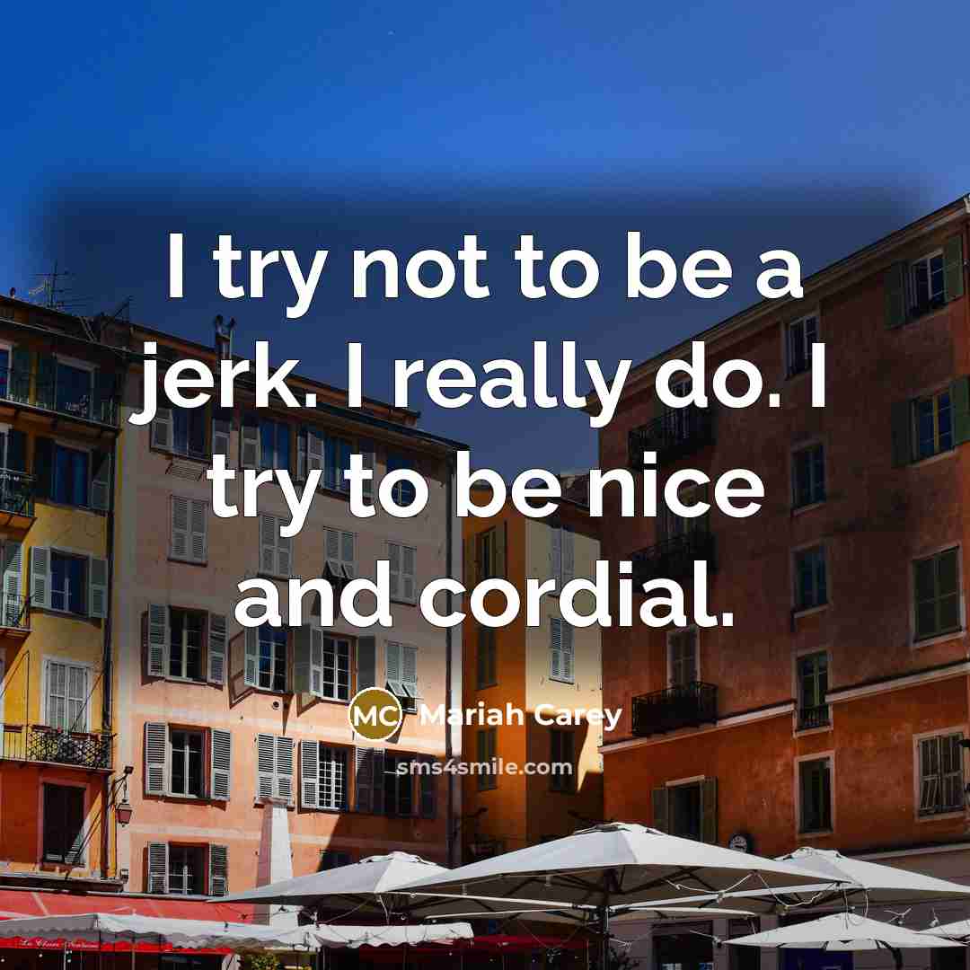 “I try not to be a jerk. I really do.…” quote by Mariah Carey