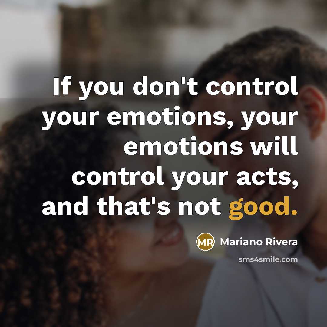 “If you don't control your emotions, your emotions will control…” quote by Mariano Rivera