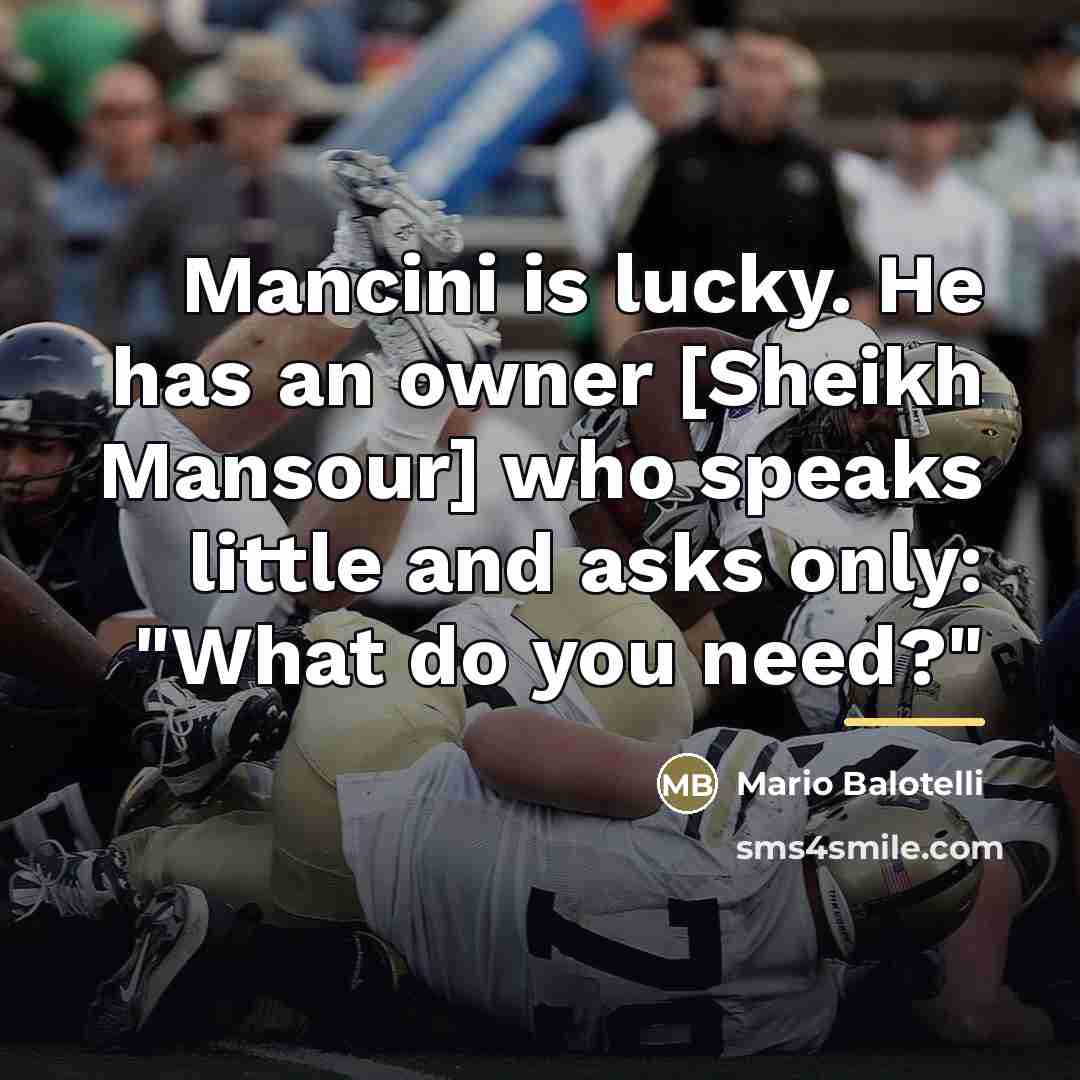 “Mancini is lucky. He has an owner [Sheikh Mansour] who…” quote by Mario Balotelli