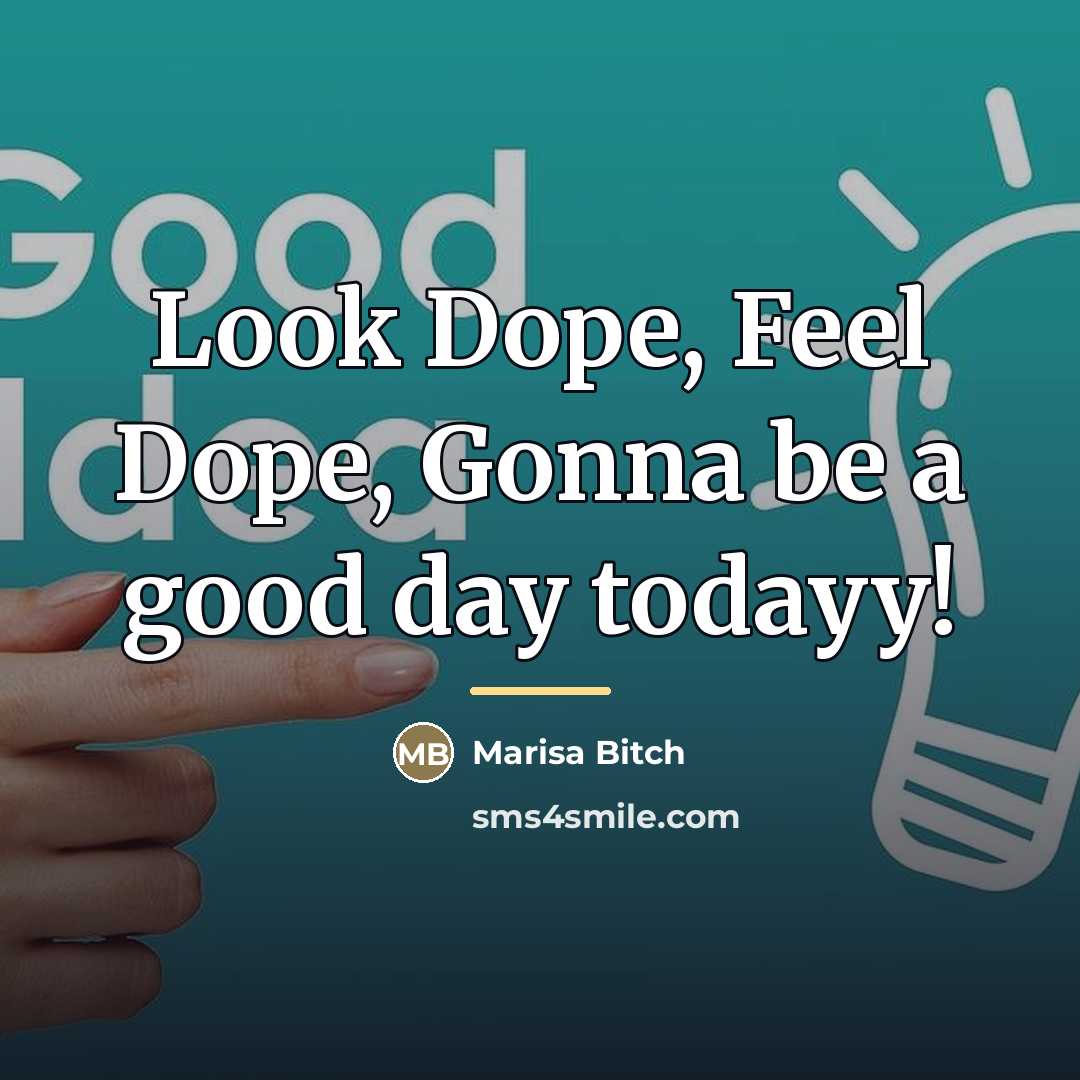 “Look Dope, Feel Dope, Gonna be a good day todayy!…” quote by Marisa Bitch