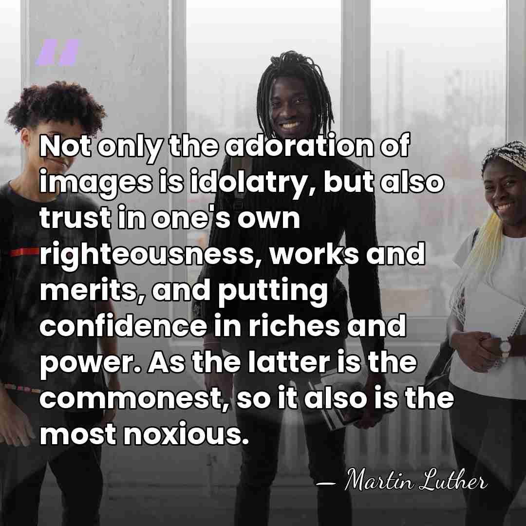 Not only the adoration of images is idolatry, but also trust in&hellip; - Martin Luther