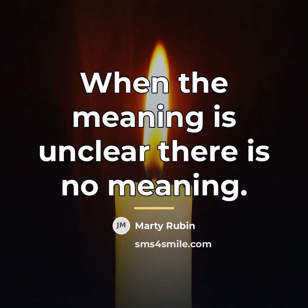 “When the meaning is unclear there is no meaning.…” quote by Marty Rubin