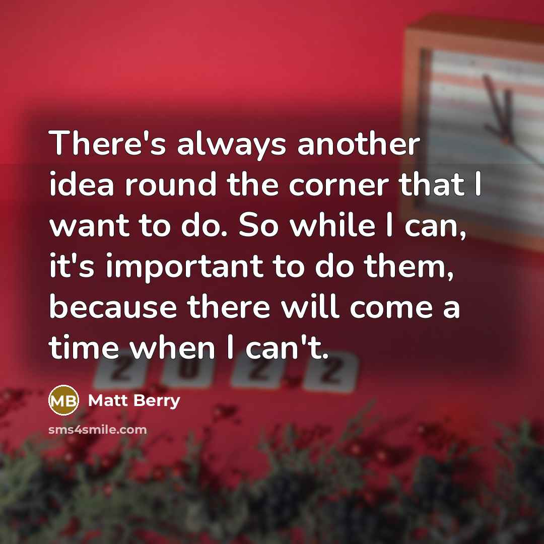 “There's always another idea round the corner that I want…” quote by Matt Berry
