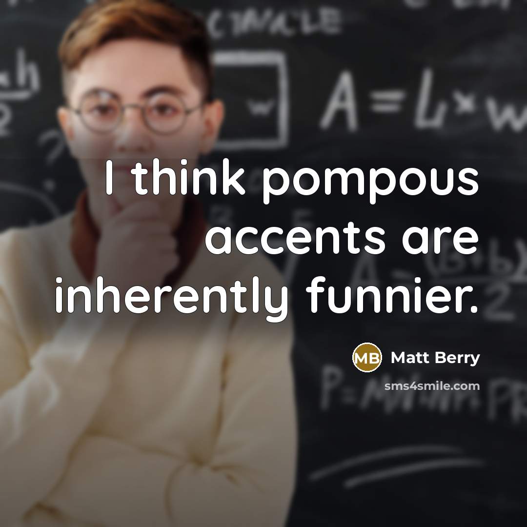 “I think pompous accents are inherently funnier.…” quote by Matt Berry