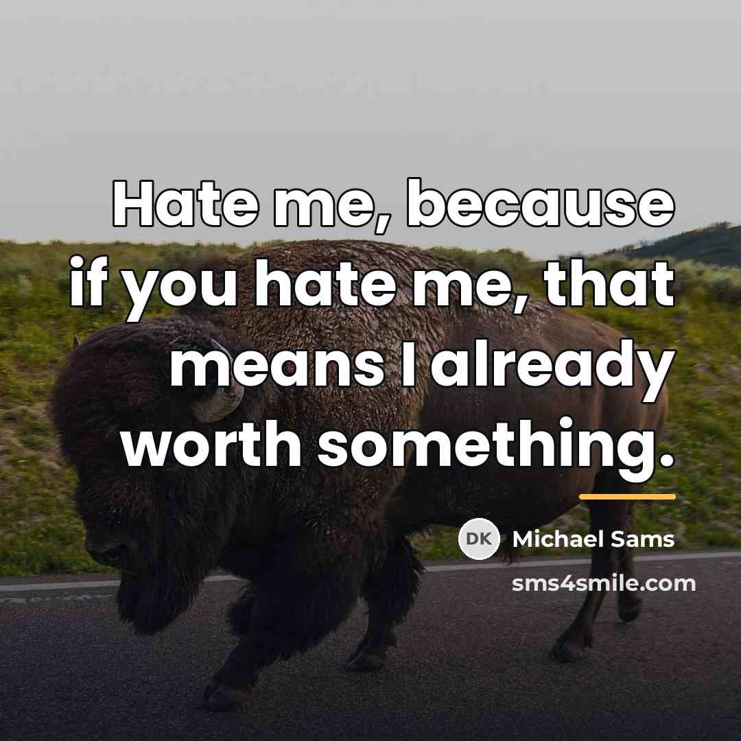 “Hate me, because if you hate me, that means I…” quote by Michael Sams