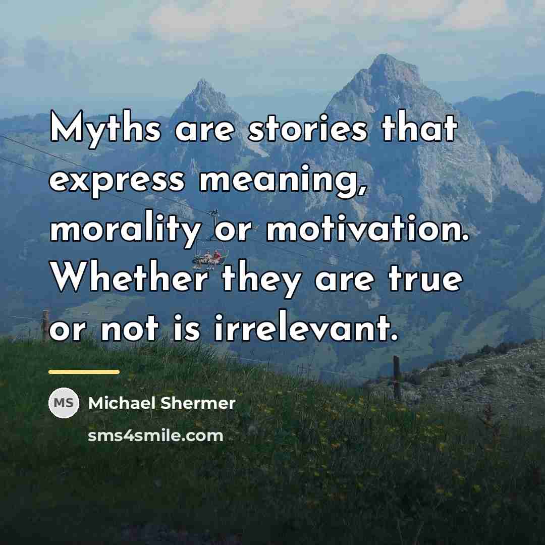 “Myths are stories that express meaning, morality or motivation. Whether…” quote by Michael Shermer