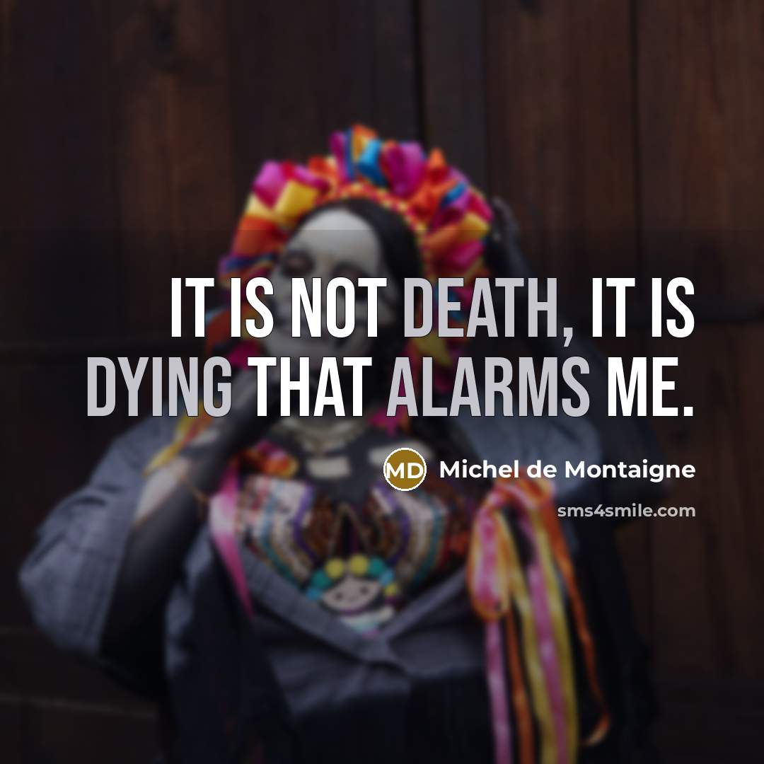 “It is not death, it is dying that alarms me.” quote by Michel de Montaigne