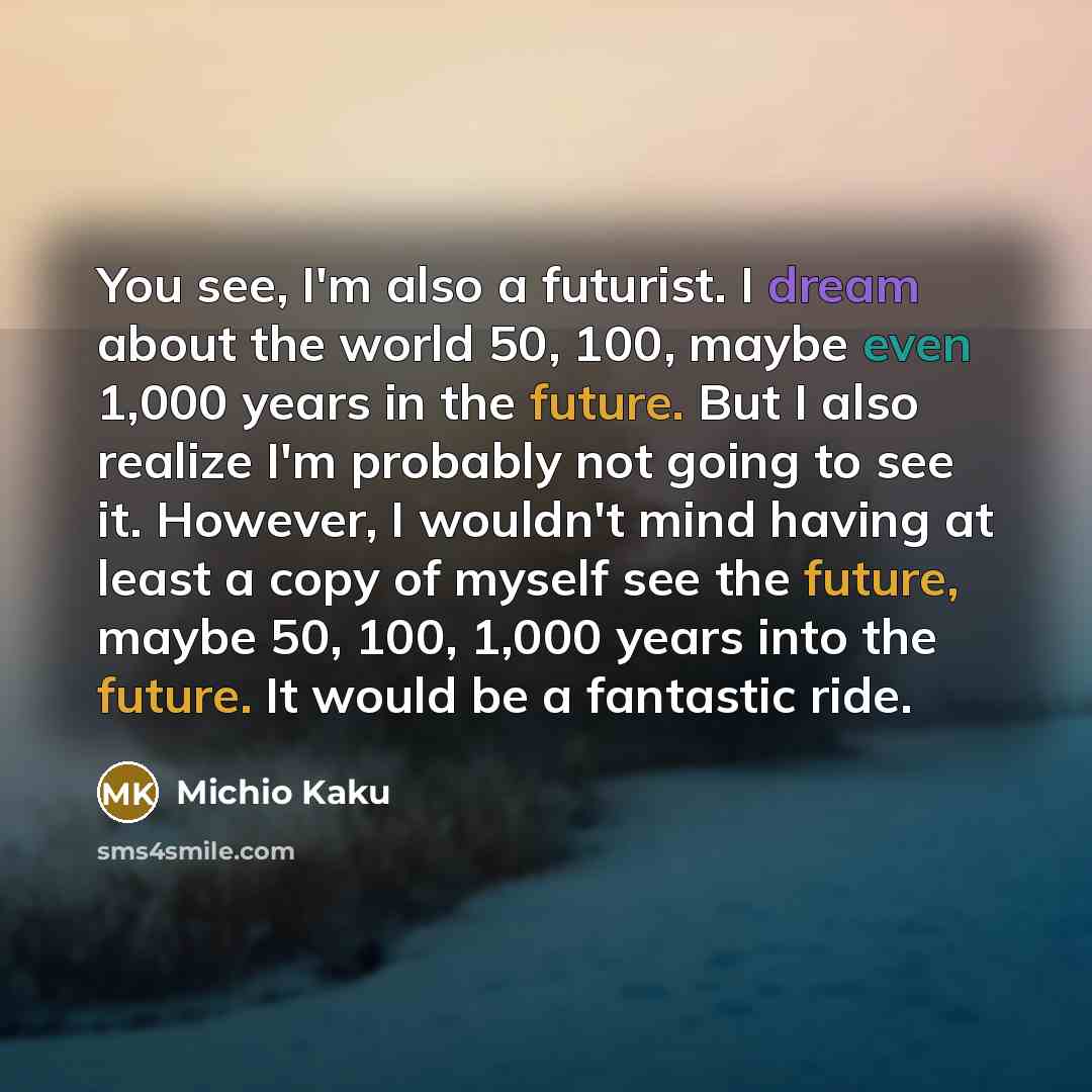 “You see, I'm also a futurist. I dream about the…” quote by Michio Kaku