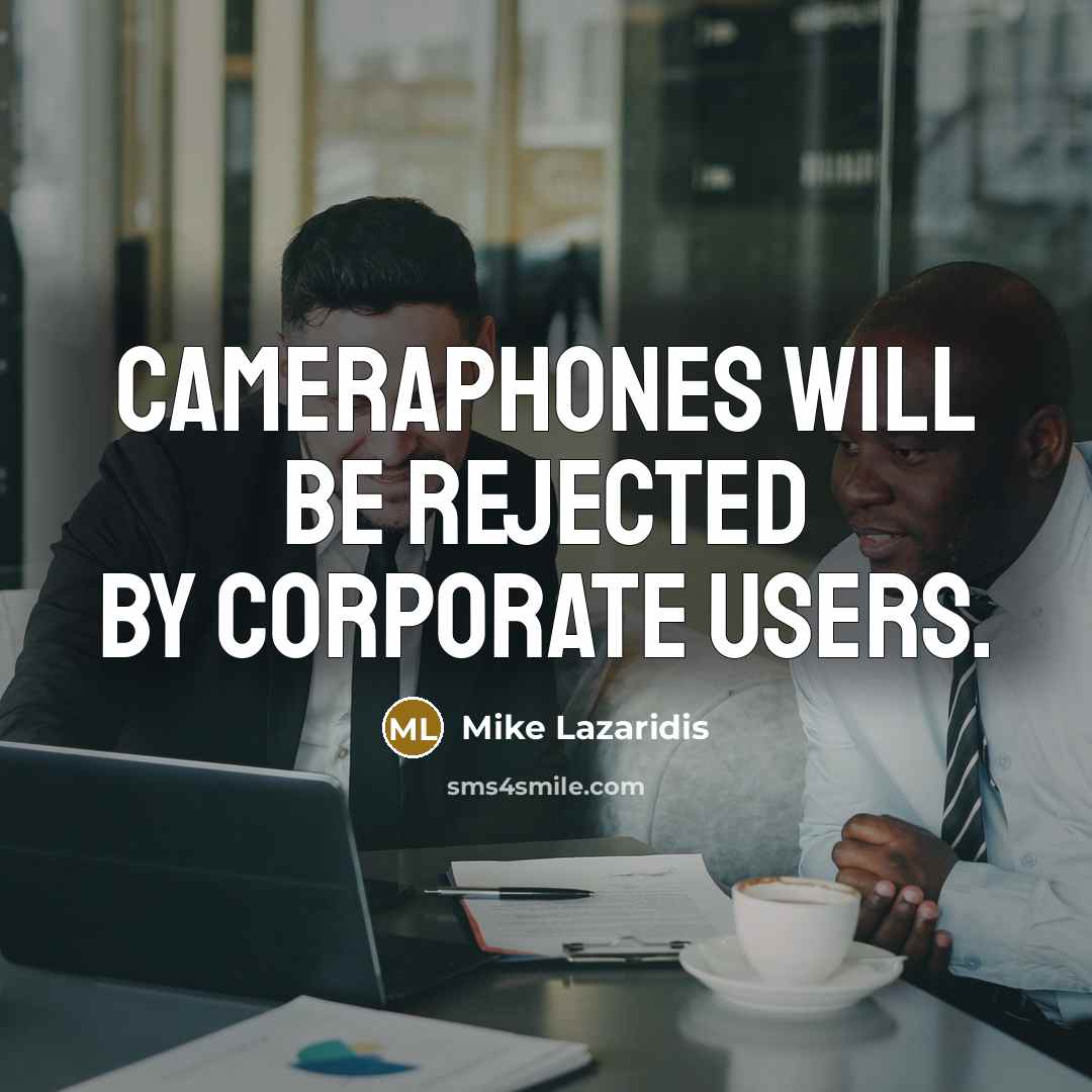 “Cameraphones will be rejected by corporate users.…” quote by Mike Lazaridis