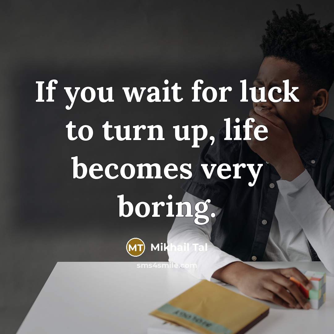 “If you wait for luck to turn up, life becomes…” quote by Mikhail Tal
