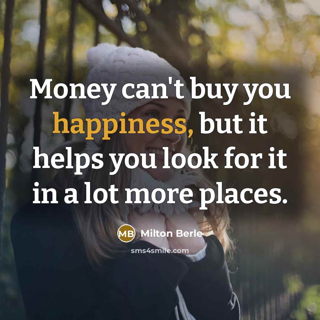 “Money can't buy you happiness, but it helps you look…” quote by Milton Berle