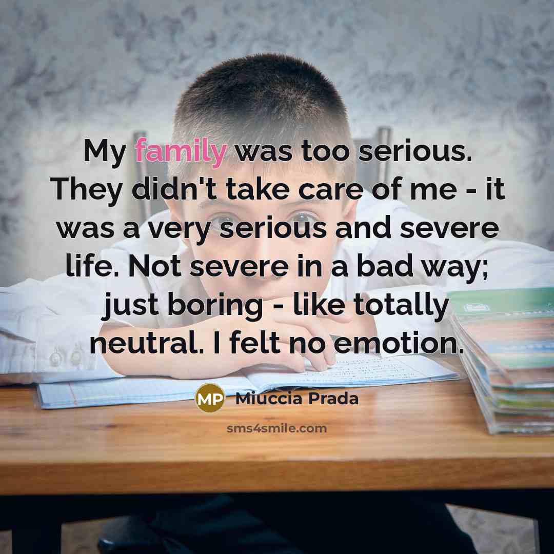“My family was too serious. They didn't take care of…” quote by Miuccia Prada