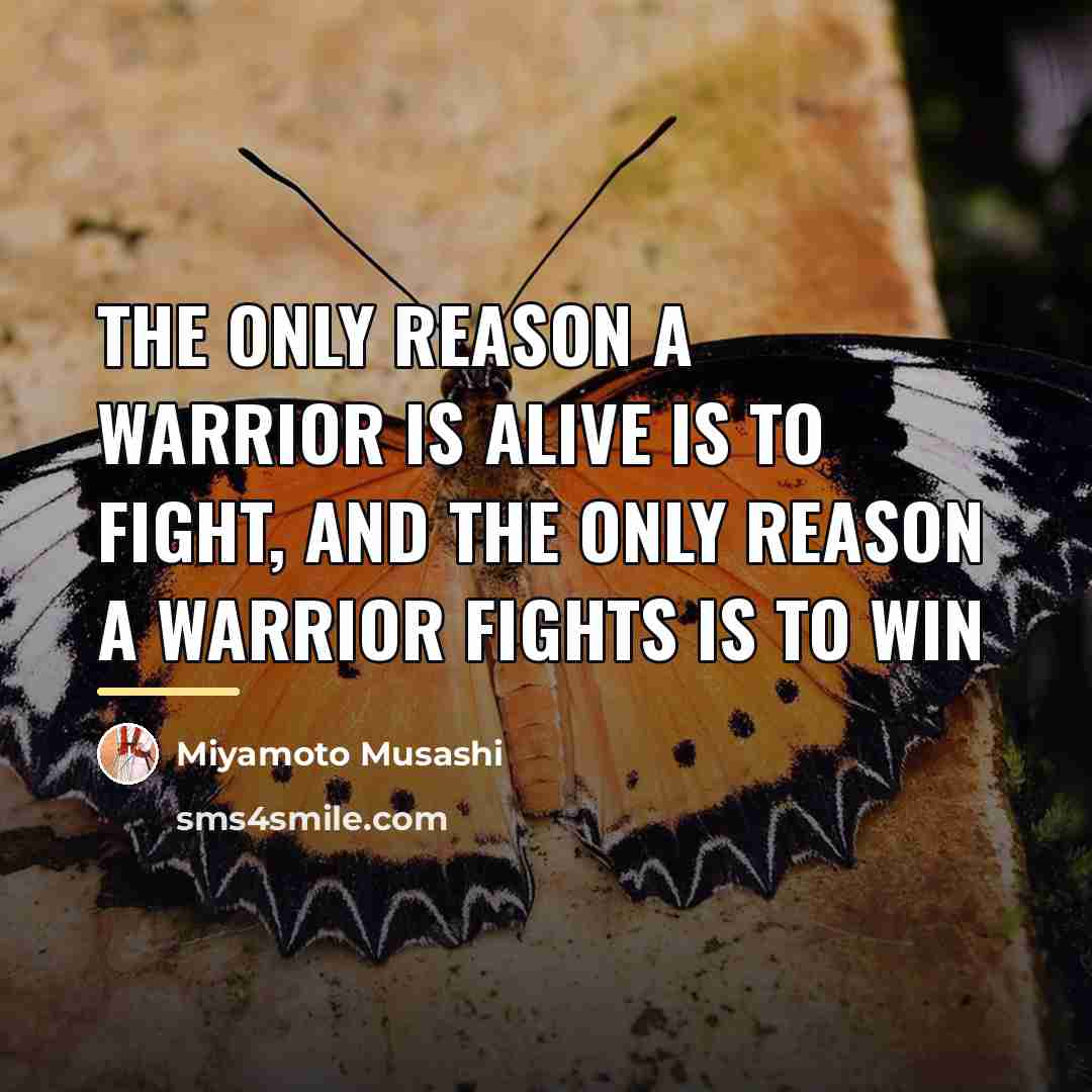 “The only reason a warrior is alive is to fight,…” quote by Miyamoto Musashi