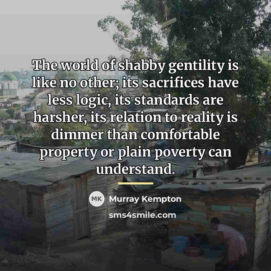 “The world of shabby gentility is like no other; its…” quote by Murray Kempton
