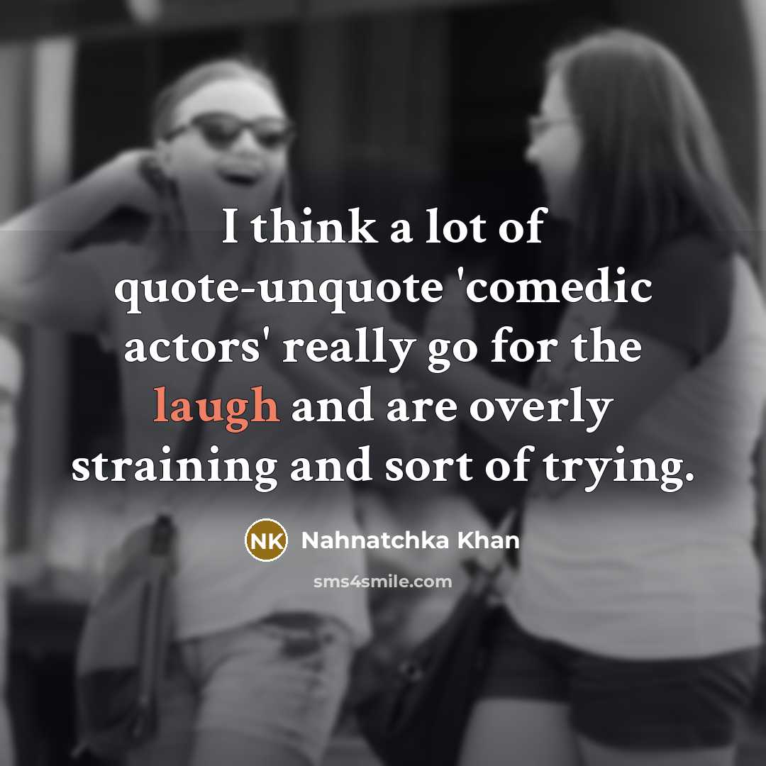 “I think a lot of quote-unquote 'comedic actors' really go for the laugh and are overly straining and sort of trying.” quote by Nahnatchka Khan