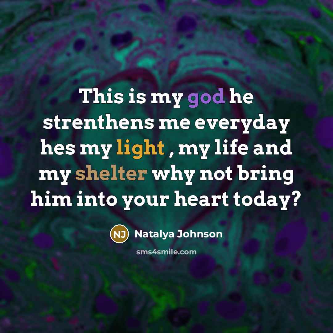 “This is my god he strenthens me everyday hes my light , my life and my shelter why not bring him into your heart today?” quote by Natalya Johnson