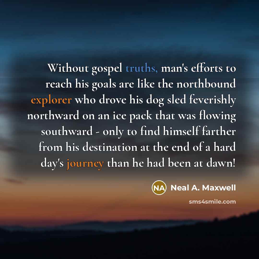 “Without gospel truths, man's efforts to reach his goals are…” quote by Neal A. Maxwell