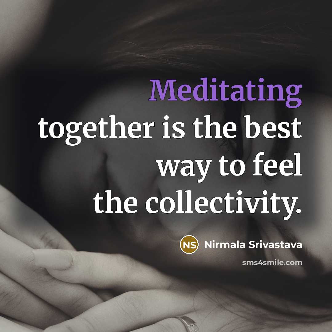 “Meditating together is the best way to feel the collectivity.…” quote by Nirmala Srivastava