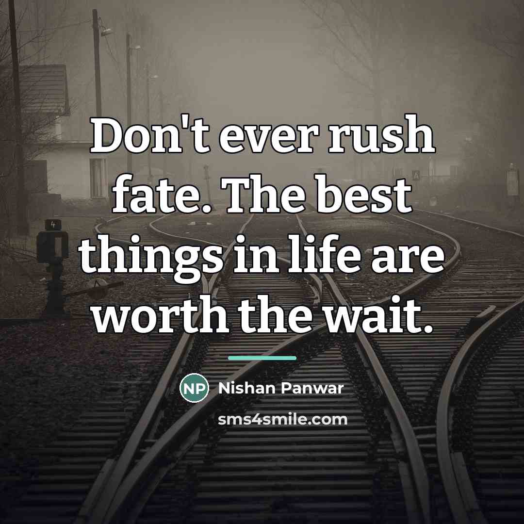 “Don't ever rush fate. The best things in life are…” quote by Nishan Panwar