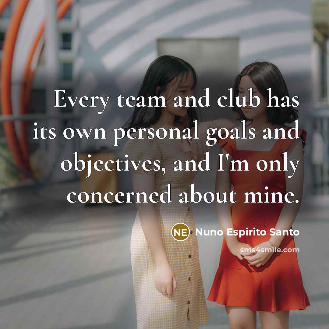 “Every team and club has its own personal goals and…” quote by Nuno Espirito Santo